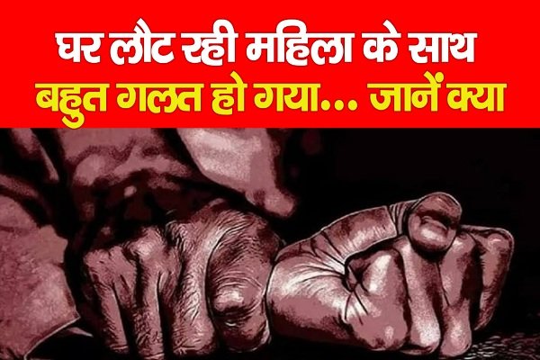 घर लौट रही महिला के साथ बहुत गलत हो गया... जानें क्या घर लौट रही महिला के साथ बहुत गलत हो गया... जानें क्या