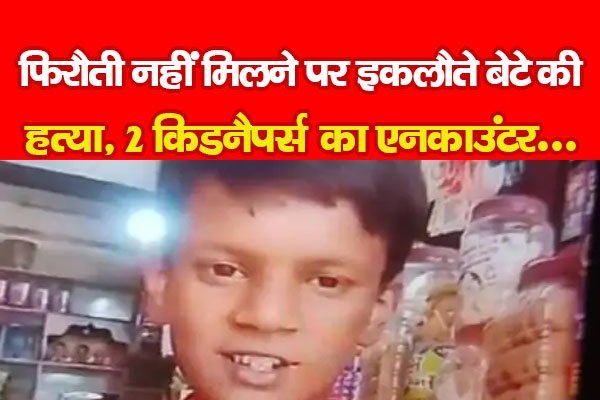 फिरौती नहीं मिलने पर इकलौते बेटे की ह*त्या, 2 किडनैपर्स का एनकाउंटर... फिरौती नहीं मिलने पर इकलौते बेटे की ह*त्या, 2 किडनैपर्स का एनकाउंटर...