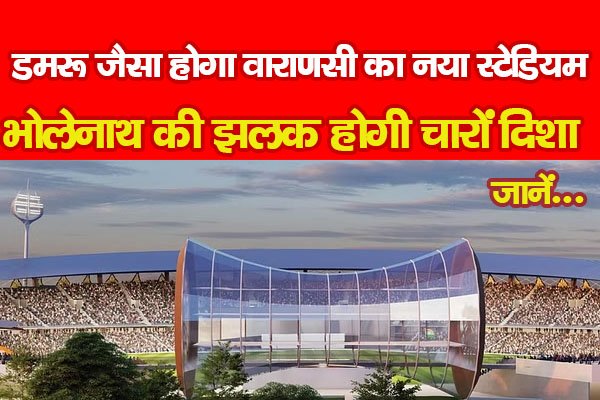 डमरू जैसा होगा वाराणसी का नया स्टेडियम, भोलेनाथ की झलक होगी चारों दिशा... जानें डमरू जैसा होगा वाराणसी का नया स्टेडियम, भोलेनाथ की झलक होगी चारों दिशा... जानें