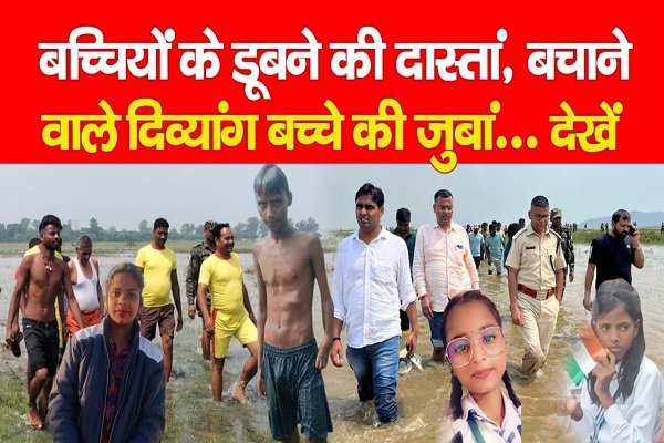 बच्चियों के डूबने की दास्तां, बचाने वाले दिव्यांग बच्चे की जुबां... देखें बच्चियों के डूबने की दास्तां, बचाने वाले दिव्यांग बच्चे की जुबां... देखें