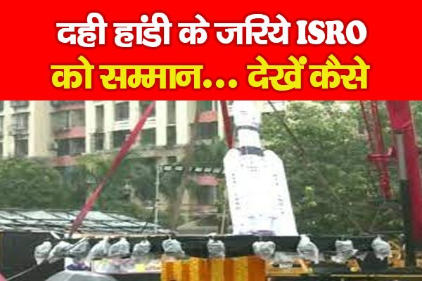 दही हांडी के जरिये ISRO को सम्मान... देखें कैसे दही हांडी के जरिये ISRO को सम्मान... देखें कैसे