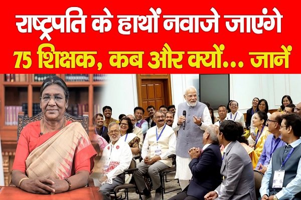 राष्ट्रपति के हाथों नवाजे जाएंगे 75 शिक्षक, कब और क्यों... जानें राष्ट्रपति के हाथों नवाजे जाएंगे 75 शिक्षक, कब और क्यों... जानें