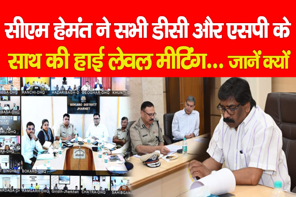 सीएम हेमंत ने सभी डीसी और एसपी के साथ की हाई लेवल मीटिंग... जानें क्यों सीएम हेमंत ने सभी डीसी और एसपी के साथ की हाई लेवल मीटिंग... जानें क्यों
