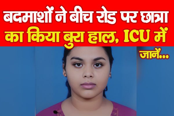 बदमाशों ने बीच रोड पर छात्रा का किया बुरा हाल, ICU में... जानें बदमाशों ने बीच रोड पर छात्रा का किया बुरा हाल, ICU में... जानें