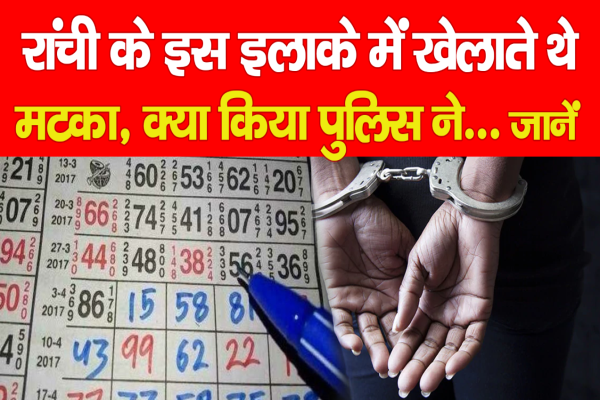 रांची के इस इलाके में खेलाते थे मटका, क्या किया पुलिस ने... जानें रांची के इस इलाके में खेलाते थे मटका, क्या किया पुलिस ने... जानें