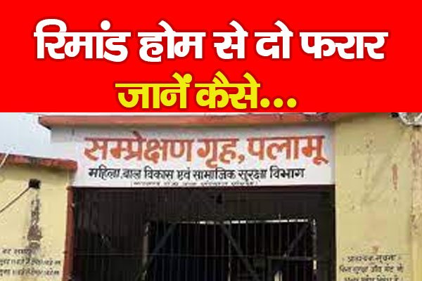 रिमांड होम से दो फरार... जानें कैसे रिमांड होम से दो फरार... जानें कैसे