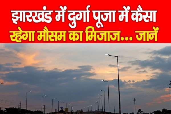 झारखंड में दुर्गा पूजा में कैसा रहेगा मौसम का मिजाज... जानें झारखंड में दुर्गा पूजा में कैसा रहेगा मौसम का मिजाज... जानें
