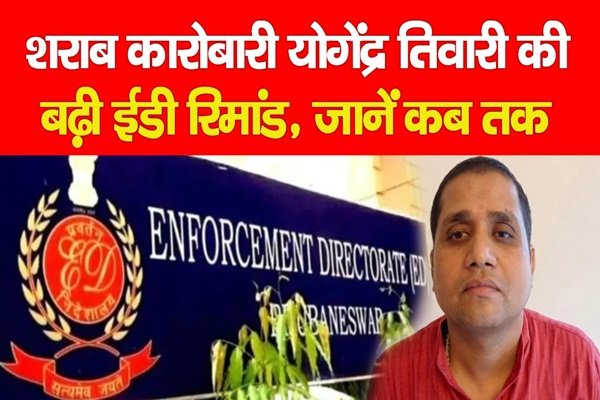 शराब कारोबारी योगेंद्र तिवारी की बढ़ी ईडी रिमांड, जानें कब तक शराब कारोबारी योगेंद्र तिवारी की बढ़ी ईडी रिमांड, जानें कब तक