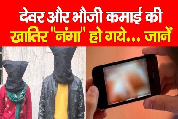 देवर और भौजी कमाई की खातिर ''नं*गा'' हो गये... जानें देवर और भौजी कमाई की खातिर ''नं*गा'' हो गये... जानें