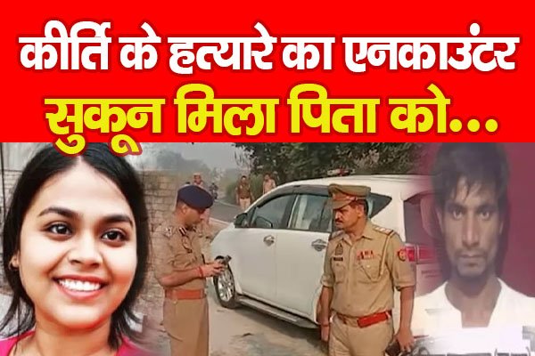 कीर्ति के ह*त्यारे का ए*नकाउंटर, सुकून मिला पिता को... कीर्ति के ह*त्यारे का ए*नकाउंटर, सुकून मिला पिता को...