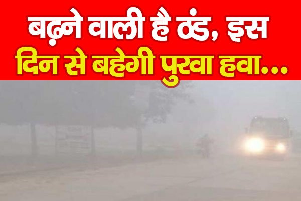 बढ़ने वाली है ठंड, इस दिन से बहेगी पुरवा हवा... बढ़ने वाली है ठंड, इस दिन से बहेगी पुरवा हवा...