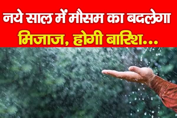 नये साल में मौसम का बदलेगा मिजाज, होगी बारिश... नये साल में मौसम का बदलेगा मिजाज, होगी बारिश...