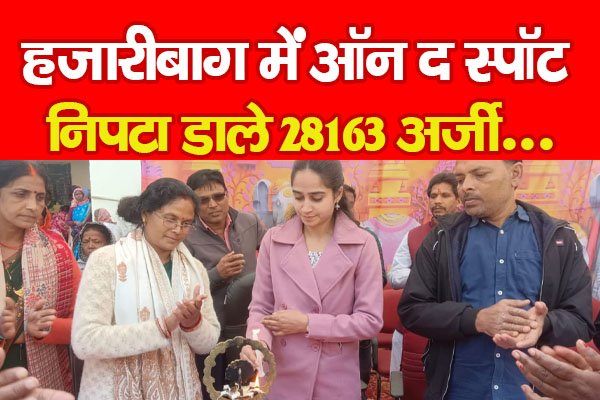 हजारीबाग में ऑन द स्पॉट निपटा डाले 28163 अर्जी... हजारीबाग में ऑन द स्पॉट निपटा डाले 28163 अर्जी...
