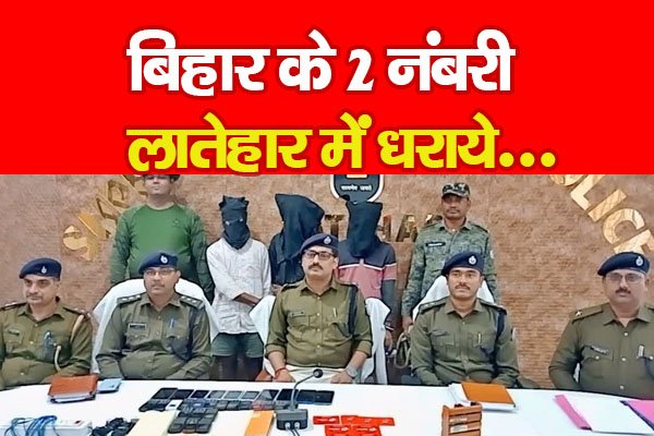 बिहार के 2 नंबरी लातेहार में धराये... बिहार के 2 नंबरी लातेहार में धराये...