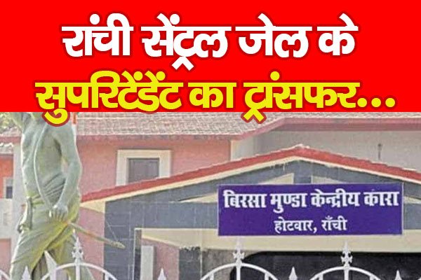 रांची सेंट्रल जेल के सुपरिटेंडेंट का ट्रांसफर... रांची सेंट्रल जेल के सुपरिटेंडेंट का ट्रांसफर...