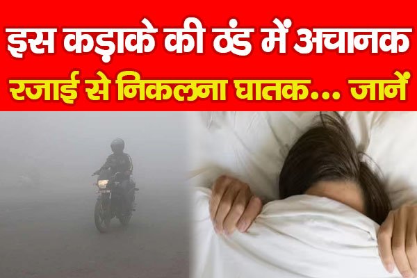 इस कड़ाके की ठंड में अचानक रजाई से निकलना घातक... जानें इस कड़ाके की ठंड में अचानक रजाई से निकलना घातक... जानें