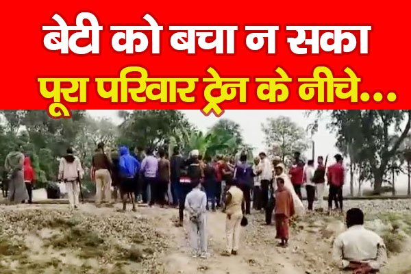 बेटी को बचा न सका, पूरा परिवार ट्रेन के नीचे... बेटी को बचा न सका, पूरा परिवार ट्रेन के नीचे...