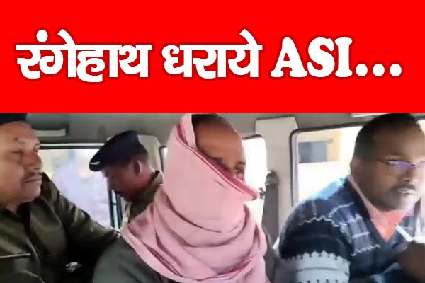 रंगेहाथ धराये ASI... रंगेहाथ धराये ASI...