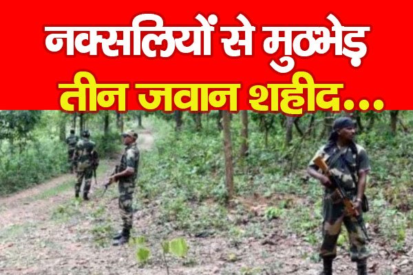 नक्सलियों से मुठभेड़, तीन जवान शहीद... नक्सलियों से मुठभेड़, तीन जवान शहीद...