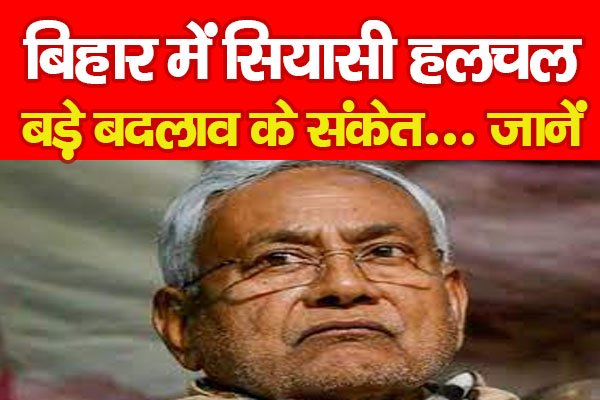 बिहार में सियासी हलचल, बड़े बदलाव के संकेत... जानें बिहार में सियासी हलचल, बड़े बदलाव के संकेत... जानें