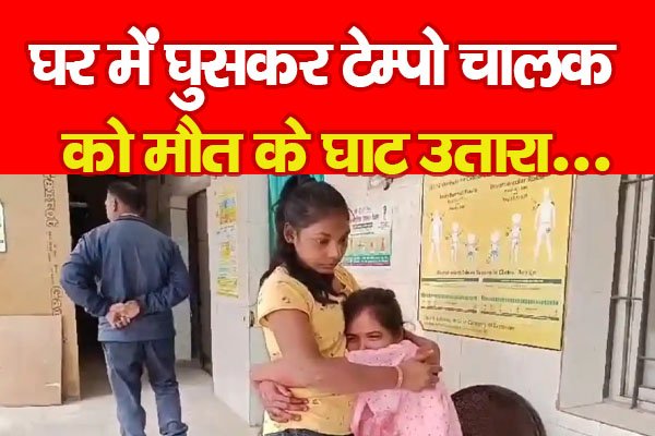 घर में घुसकर टेम्पो चालक को मौ*त के घाट उतारा... घर में घुसकर टेम्पो चालक को मौ*त के घाट उतारा...