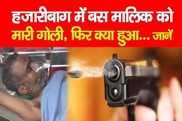 हजारीबाग में बस मालिक को मा'री गो'ली, फिर क्या हुआ... जानें हजारीबाग में बस मालिक को मा'री गो'ली, फिर क्या हुआ... जानें