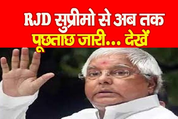 RJD सुप्रीमो से अब तक पूछताछ जारी... देखें RJD सुप्रीमो से अब तक पूछताछ जारी... देखें
