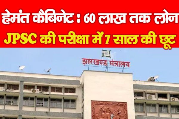 हेमंत कैबिनेट : 60 लाख तक लोन, JPSC की परीक्षा में 7 साल की छूट... हेमंत कैबिनेट : 60 लाख तक लोन, JPSC की परीक्षा में 7 साल की छूट...