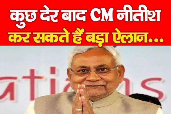 कुछ देर बाद CM नीतीश कर सकते हैं बड़ा ऐलान... कुछ देर बाद CM नीतीश कर सकते हैं बड़ा ऐलान...