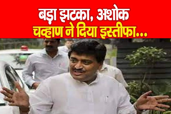 बड़ा झटका, अशोक चव्हाण ने दिया इस्तीफा... बड़ा झटका, अशोक चव्हाण ने दिया इस्तीफा...