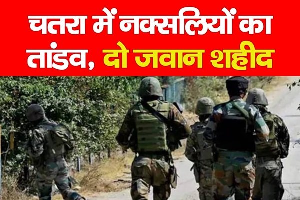 चतरा में नक्सलियों का तांडव, दो जवान शहीद चतरा में नक्सलियों का तांडव, दो जवान शहीद
