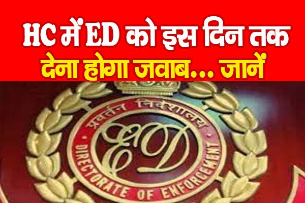 HC में ED को इस दिन तक देना होगा जवाब... जानें HC में ED को इस दिन तक देना होगा जवाब... जानें