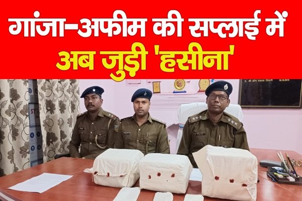 गांजा-अफीम की सप्लाई में अब जुड़ी 'हसीना' गांजा-अफीम की सप्लाई में अब जुड़ी 'हसीना'