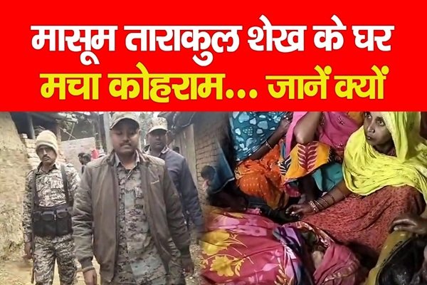 मासूम ताराकुल शेख के घर मचा कोहराम... जानें क्यों मासूम ताराकुल शेख के घर मचा कोहराम... जानें क्यों