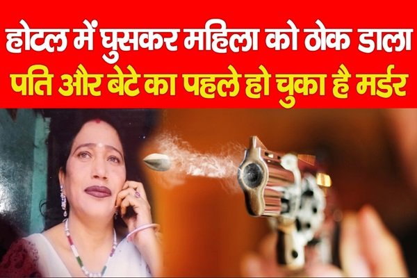 होटल में घुसकर महिला को ठोक डाला, पति व बेटे का पहले हो चुका है म*र्डर होटल में घुसकर महिला को ठोक डाला, पति व बेटे का पहले हो चुका है म*र्डर
