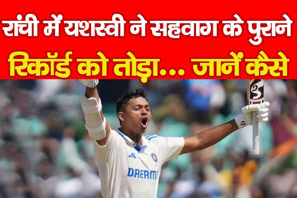 रांची में यशस्वी ने सहवाग के पुराने रिकॉर्ड को तोड़ा... जानें कैसे रांची में यशस्वी ने सहवाग के पुराने रिकॉर्ड को तोड़ा... जानें कैसे