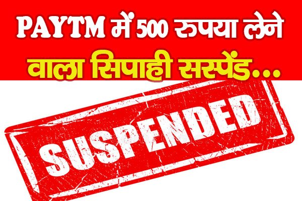 PAYTM में 500 रुपया लेने वाला सिपाही सस्पेंड... PAYTM में 500 रुपया लेने वाला सिपाही सस्पेंड...