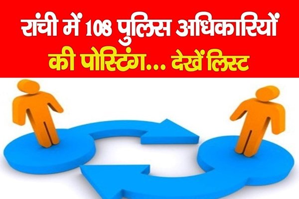 रांची में 108 पुलिस अधिकारियों की पोस्टिंग... देखें लिस्ट रांची में 108 पुलिस अधिकारियों की पोस्टिंग... देखें लिस्ट