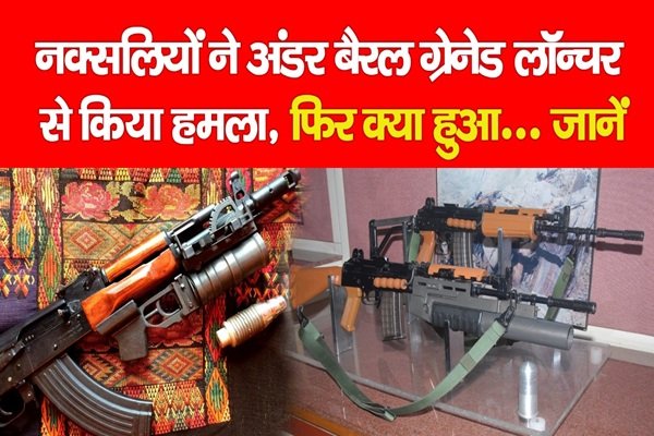 नक्सलियों ने अंडर बैरल ग्रेनेड लॉन्चर से किया हमला, फिर क्या हुआ... जानें नक्सलियों ने अंडर बैरल ग्रेनेड लॉन्चर से किया हमला, फिर क्या हुआ... जानें