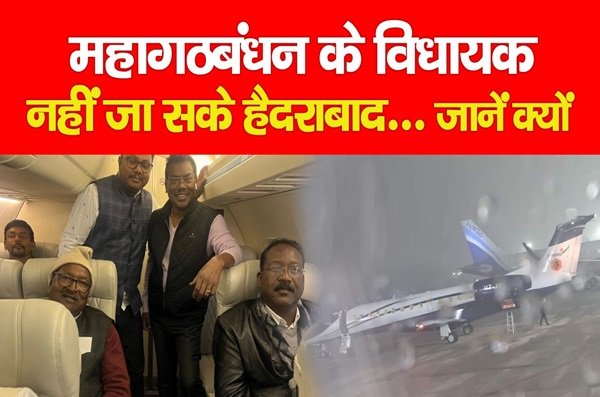 महागठबंधन के विधायक नहीं जा सके हैदराबाद... जानें क्यों महागठबंधन के विधायक नहीं जा सके हैदराबाद... जानें क्यों