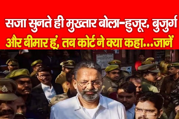 सजा सुनते ही मुख्तार बोला-हुजूर, बुजुर्ग और बीमार हूं, तब कोर्ट ने क्या कहा...जानें सजा सुनते ही मुख्तार बोला-हुजूर, बुजुर्ग और बीमार हूं, तब कोर्ट ने क्या कहा...जानें
