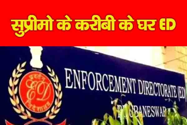 सुप्रीमो के करीबी के घर ED सुप्रीमो के करीबी के घर ED
