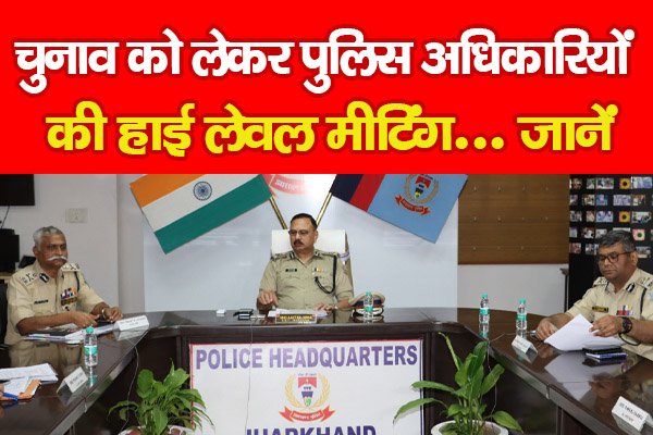 चुनाव को लेकर पुलिस अधिकारियों की हाई लेवल मीटिंग... जानें चुनाव को लेकर पुलिस अधिकारियों की हाई लेवल मीटिंग... जानें