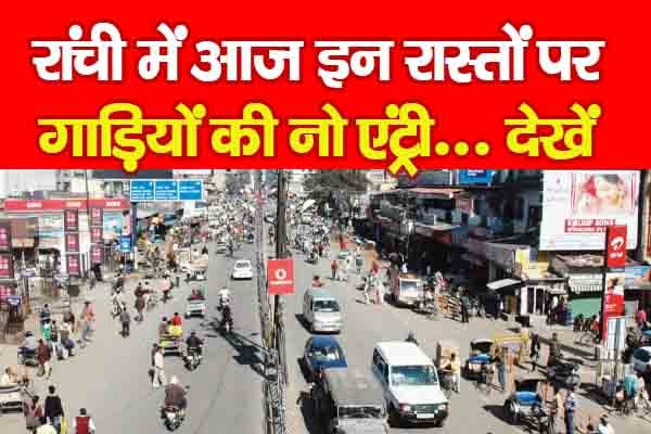 रांची में आज इन रास्तों पर गाड़ियों की नो एंट्री... देखें रांची में आज इन रास्तों पर गाड़ियों की नो एंट्री... देखें