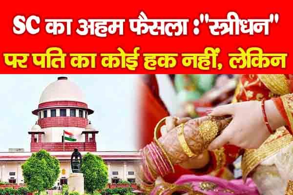 सुप्रीम कोर्ट का अहम फैसला :''स्त्रीधन'' पर पति का कोई हक नहीं, लेकिन... सुप्रीम कोर्ट का अहम फैसला :''स्त्रीधन'' पर पति का कोई हक नहीं, लेकिन...