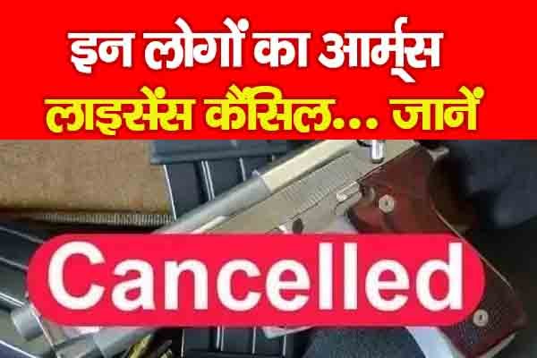 इन लोगों का आर्म्स लाइसेंस कैंसिल... जानें इन लोगों का आर्म्स लाइसेंस कैंसिल... जानें