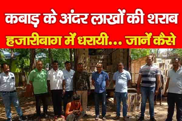 कबाड़ के अंदर लाखों की शराब, हजारीबाग में धरायी... जानें कैसे कबाड़ के अंदर लाखों की शराब, हजारीबाग में धरायी... जानें कैसे