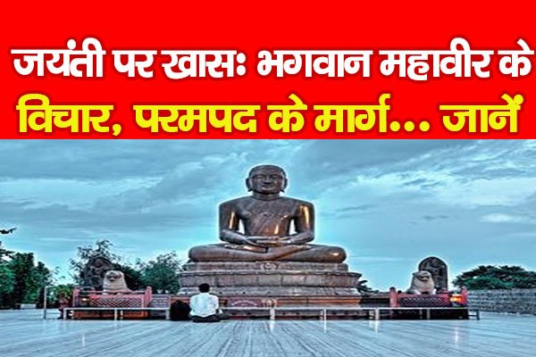 जयंती पर खासः भगवान महावीर के विचार, परमपद के मार्ग... जानें जयंती पर खासः भगवान महावीर के विचार, परमपद के मार्ग... जानें