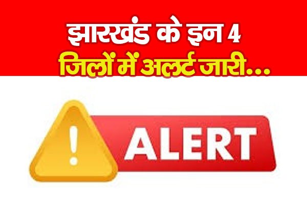 झारखंड के इन 4 जिलों में अलर्ट जारी... झारखंड के इन 4 जिलों में अलर्ट जारी...