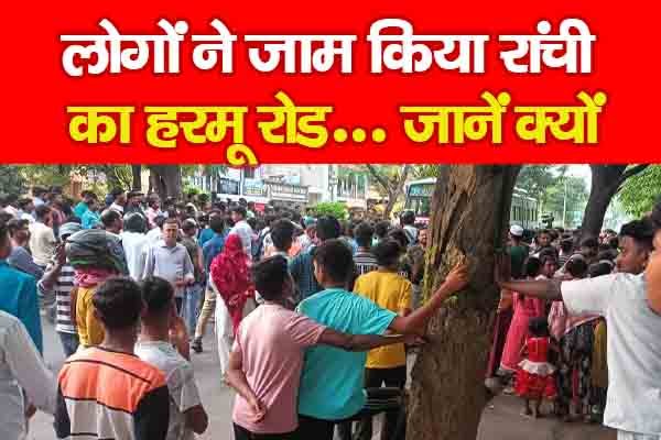 लोगों ने जाम किया रांची का हरमू रोड... जानें क्यों लोगों ने जाम किया रांची का हरमू रोड... जानें क्यों
